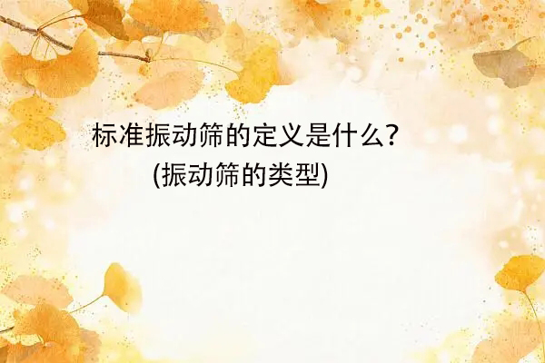 標準振動篩的定義是什麽？(振動篩的類型)